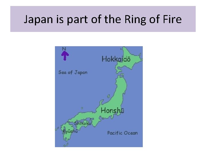 Japan is part of the Ring of Fire 