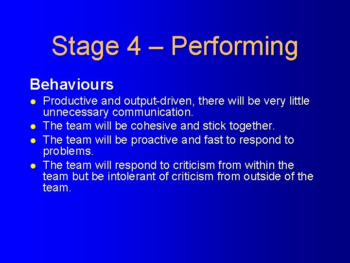 Stage 4 – Performing Behaviours l l Productive and output-driven, there will be very