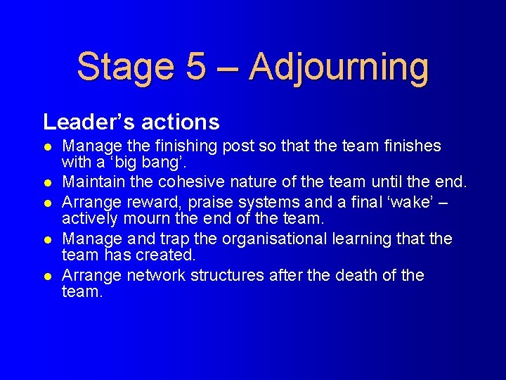 Stage 5 – Adjourning Leader’s actions l l l Manage the finishing post so