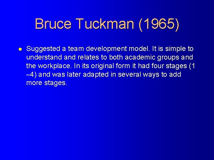 Bruce Tuckman (1965) l Suggested a team development model. It is simple to understand