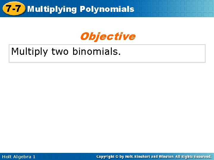 7 -7 Multiplying Polynomials Objective Multiply two binomials. Holt Algebra 1 