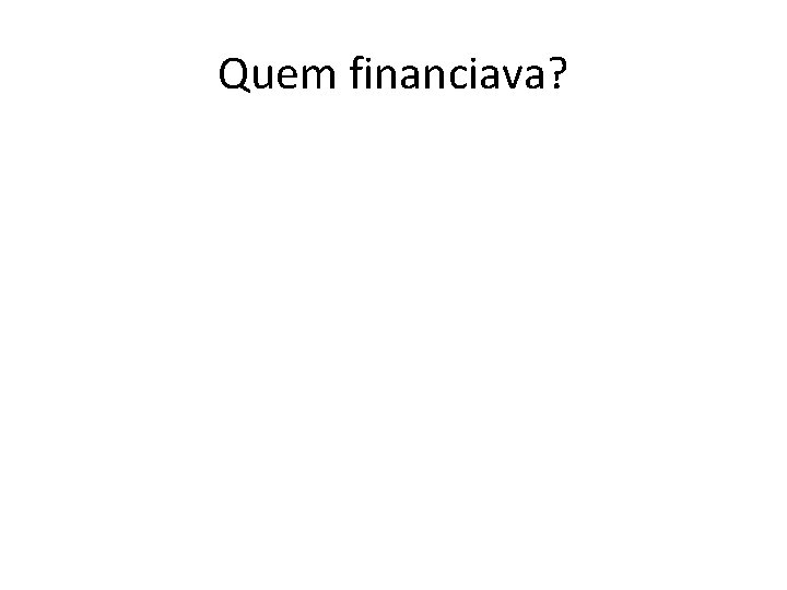 Quem financiava? 