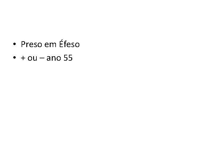  • Preso em Éfeso • + ou – ano 55 