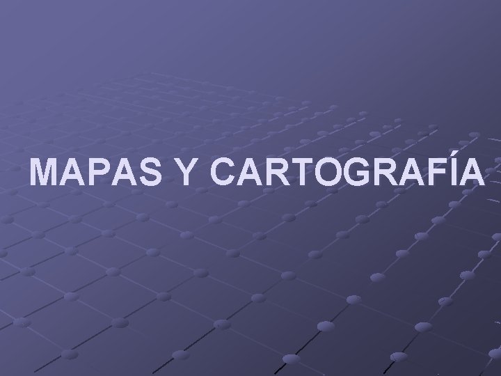 MAPAS Y CARTOGRAFÍA 