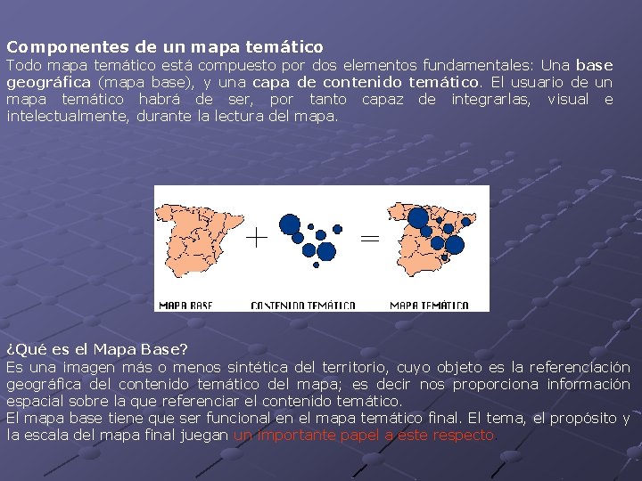 Componentes de un mapa temático Todo mapa temático está compuesto por dos elementos fundamentales: Componentes de un mapa temático Todo mapa temático está compuesto por dos elementos fundamentales: