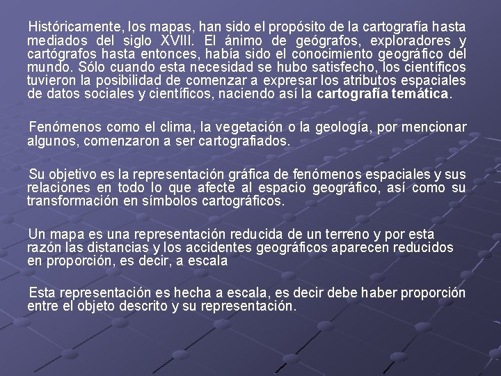 Históricamente, los mapas, han sido el propósito de la cartografía hasta mediados del siglo