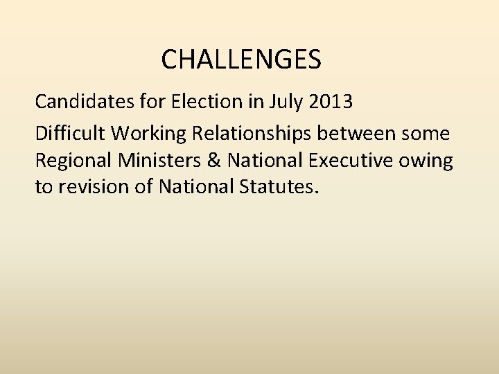 CHALLENGES Candidates for Election in July 2013 Difficult Working Relationships between some Regional Ministers