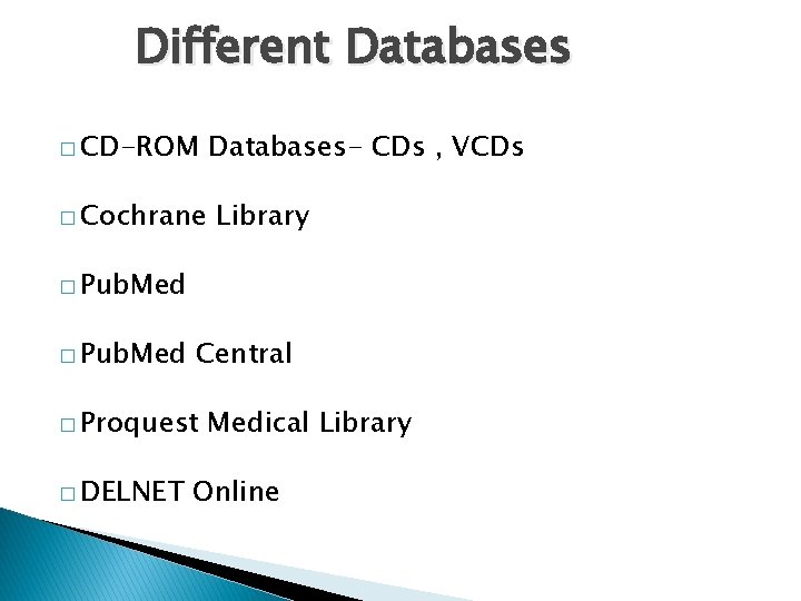 Different Databases � CD-ROM � Cochrane Databases- CDs , VCDs Library � Pub. Med Different Databases � CD-ROM � Cochrane Databases- CDs , VCDs Library � Pub. Med