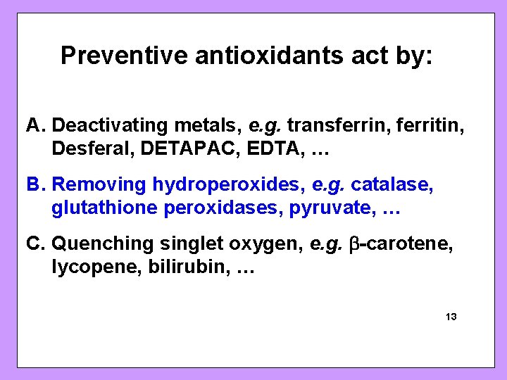 Preventive antioxidants act by: A. Deactivating metals, e. g. transferrin, ferritin, Desferal, DETAPAC, EDTA,