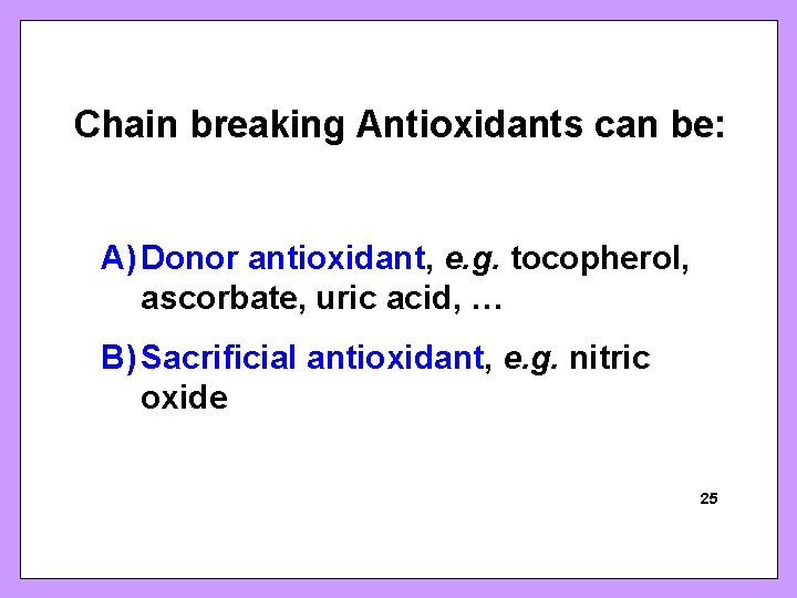 Chain breaking Antioxidants can be: A) Donor antioxidant, e. g. tocopherol, ascorbate, uric acid,