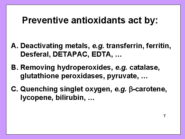 Preventive antioxidants act by: A. Deactivating metals, e. g. transferrin, ferritin, Desferal, DETAPAC, EDTA,