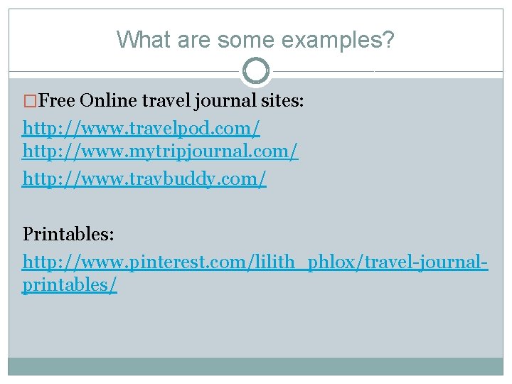 What are some examples? �Free Online travel journal sites: http: //www. travelpod. com/ http: