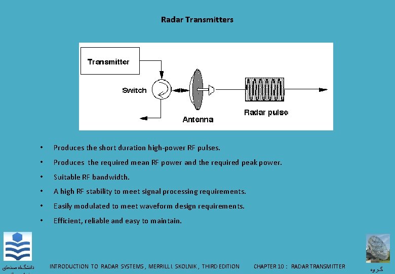 Radar Transmitters ﺩﺍﻧﺸگﺎﻩ ﺻﻨﻌﺘی • Produces the short duration high-power RF pulses. • Produces