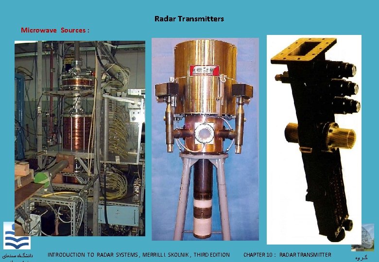 Radar Transmitters Microwave Sources : ﺩﺍﻧﺸگﺎﻩ ﺻﻨﻌﺘی INTRODUCTION TO RADAR SYSTEMS , MERRILL I.