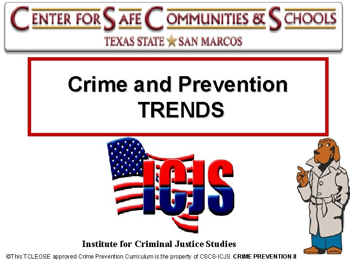 Crime and Prevention TRENDS Institute for Criminal Justice Studies ©This TCLEOSE approved Crime Prevention