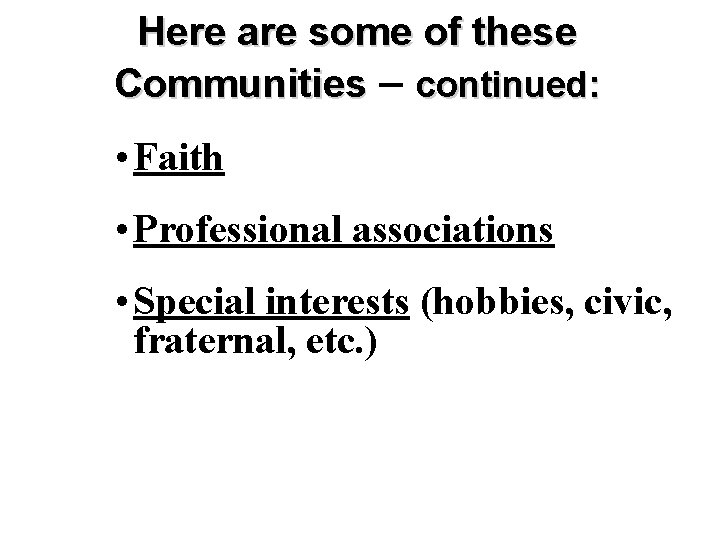 Here are some of these Communities – continued: • Faith • Professional associations •