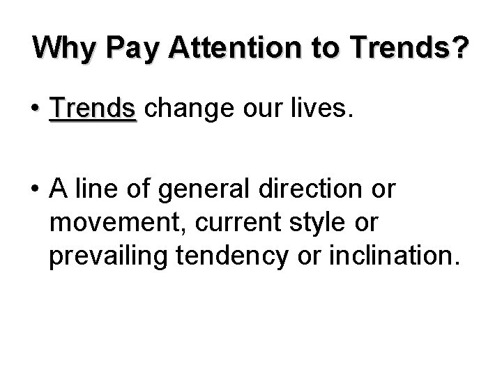 Why Pay Attention to Trends? • Trends change our lives. • A line of