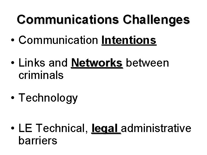 Communications Challenges • Communication Intentions • Links and Networks between criminals • Technology •