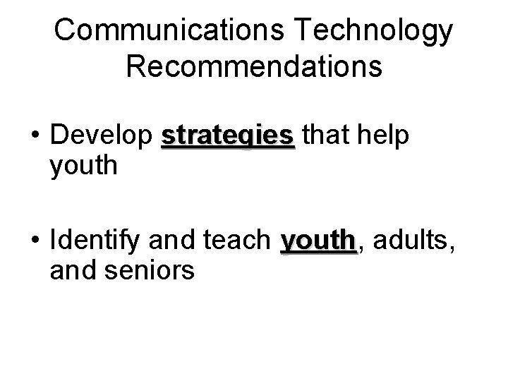 Communications Technology Recommendations • Develop strategies that help youth • Identify and teach youth,