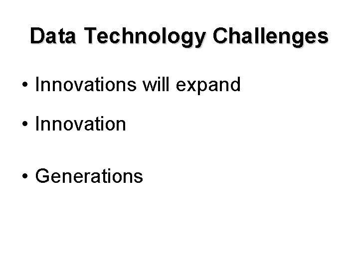 Data Technology Challenges • Innovations will expand • Innovation • Generations 