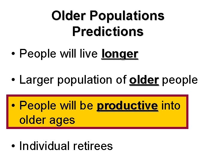 Older Populations Predictions • People will live longer • Larger population of older people
