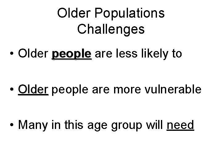 Older Populations Challenges • Older people are less likely to • Older people are