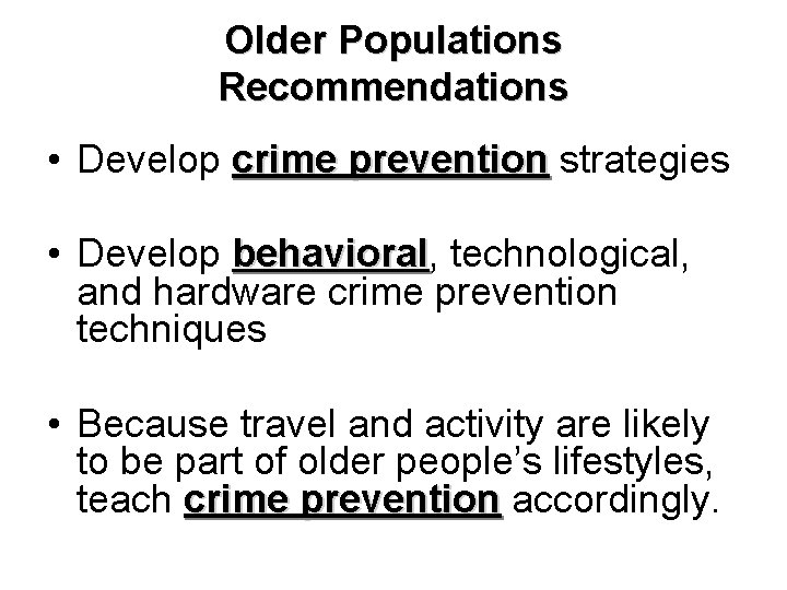 Older Populations Recommendations • Develop crime prevention strategies • Develop behavioral, behavioral technological, and