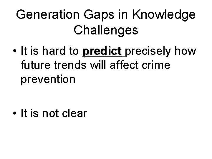 Generation Gaps in Knowledge Challenges • It is hard to predict precisely how future