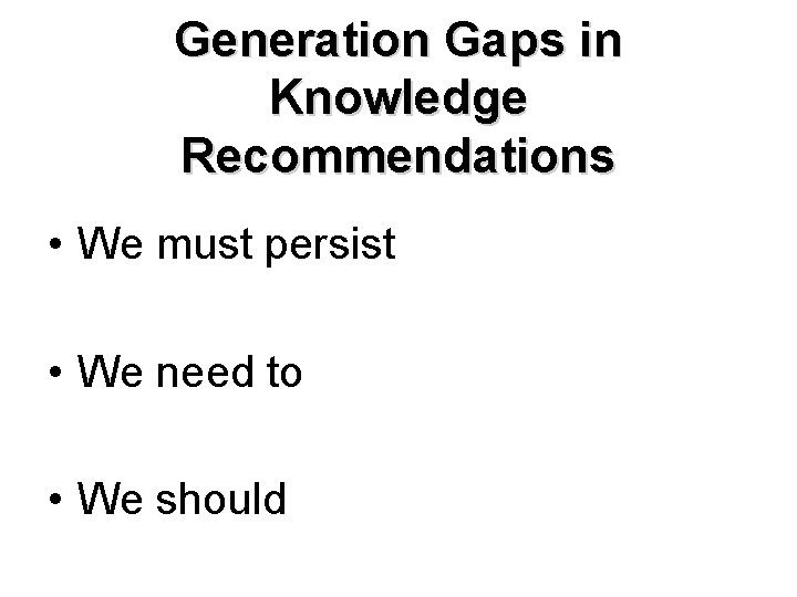 Generation Gaps in Knowledge Recommendations • We must persist • We need to •