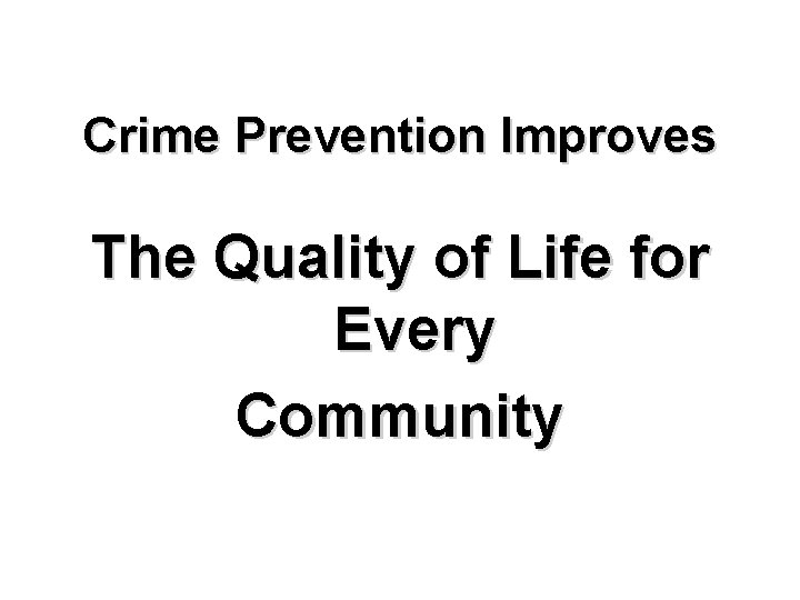 Crime Prevention Improves The Quality of Life for Every Community 