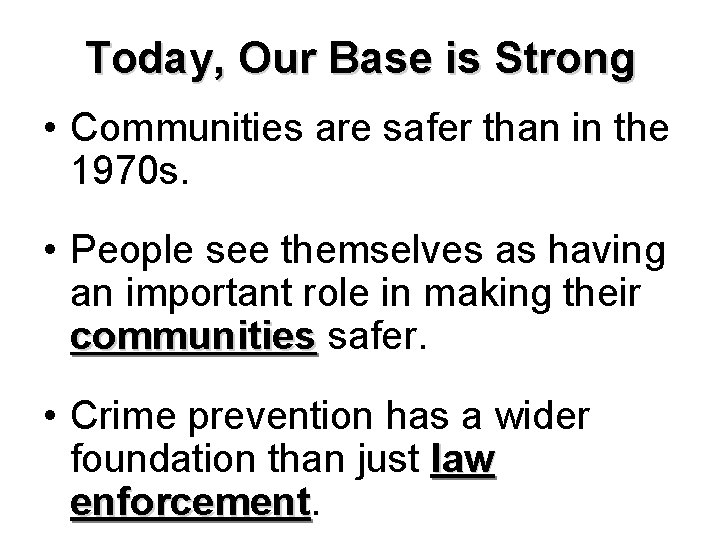 Today, Our Base is Strong • Communities are safer than in the 1970 s.