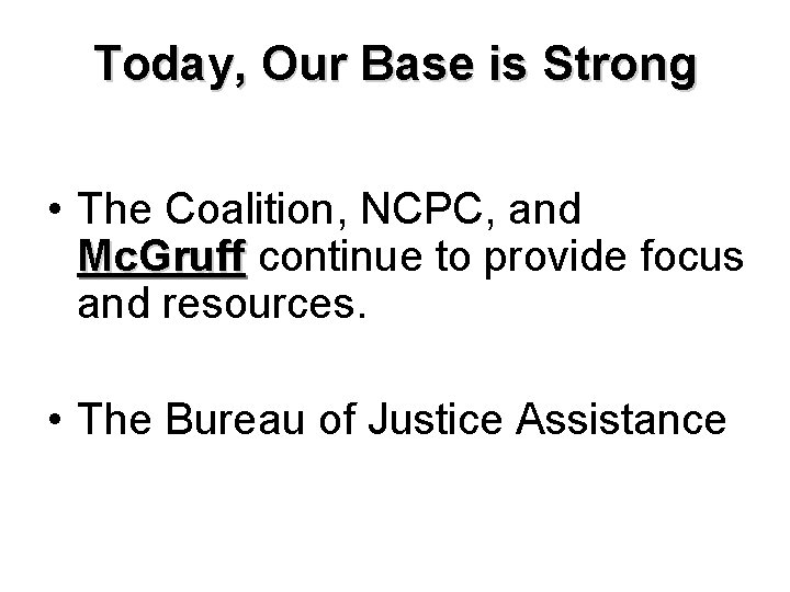 Today, Our Base is Strong • The Coalition, NCPC, and Mc. Gruff continue to