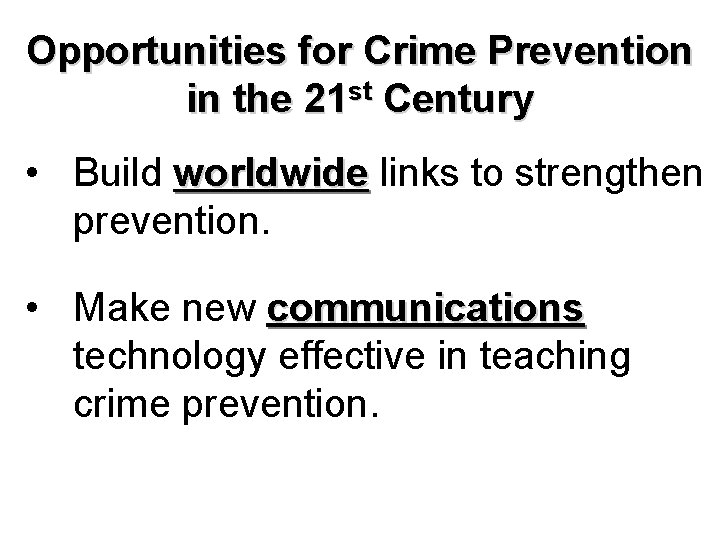 Opportunities for Crime Prevention in the 21 st Century • Build worldwide links to