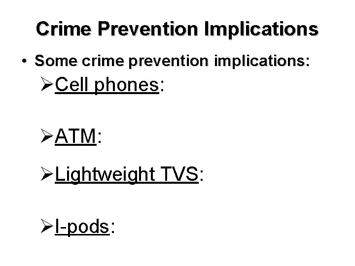 Crime Prevention Implications • Some crime prevention implications: ØCell phones: ØATM: ØLightweight TVS: ØI-pods: