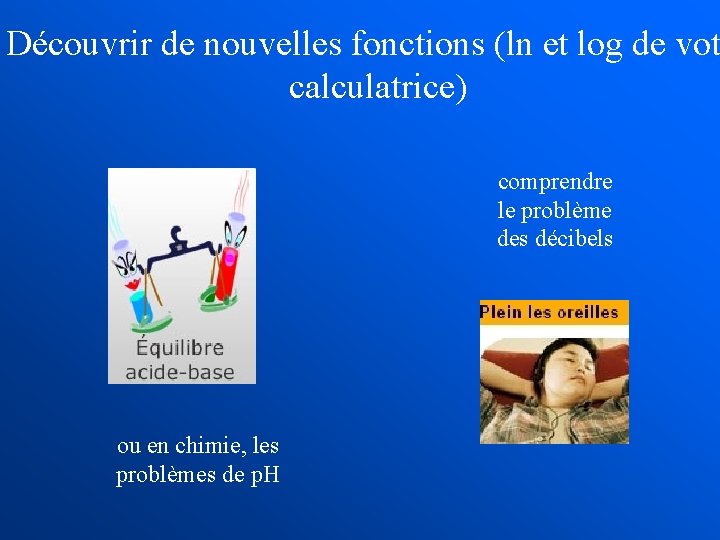 Découvrir de nouvelles fonctions (ln et log de vot calculatrice) comprendre le problème des