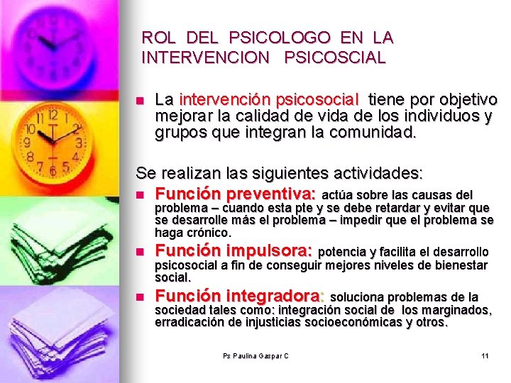 ROL DEL PSICOLOGO EN LA INTERVENCION PSICOSCIAL n La intervención psicosocial tiene por objetivo