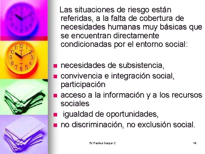 Las situaciones de riesgo están referidas, a la falta de cobertura de necesidades humanas