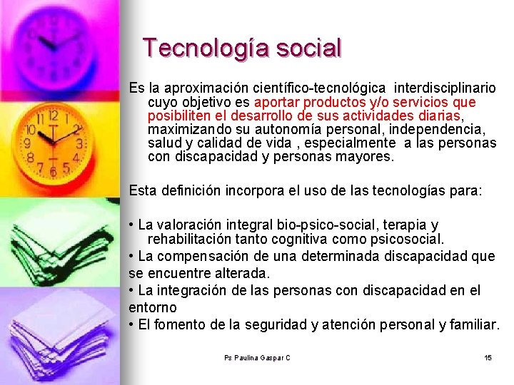 Tecnología social Es la aproximación científico-tecnológica interdisciplinario cuyo objetivo es aportar productos y/o servicios