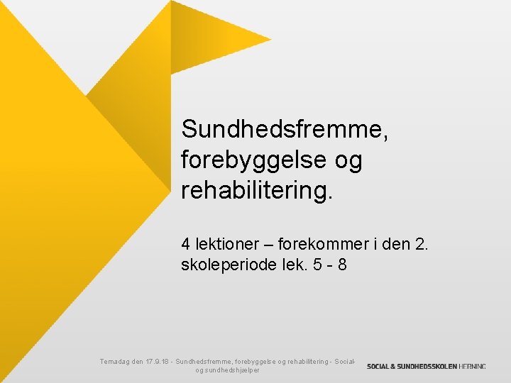 Sundhedsfremme, forebyggelse og rehabilitering. 4 lektioner – forekommer i den 2. skoleperiode lek. 5