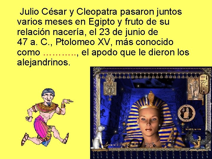 Julio César y Cleopatra pasaron juntos varios meses en Egipto y fruto de Julio César y Cleopatra pasaron juntos varios meses en Egipto y fruto de