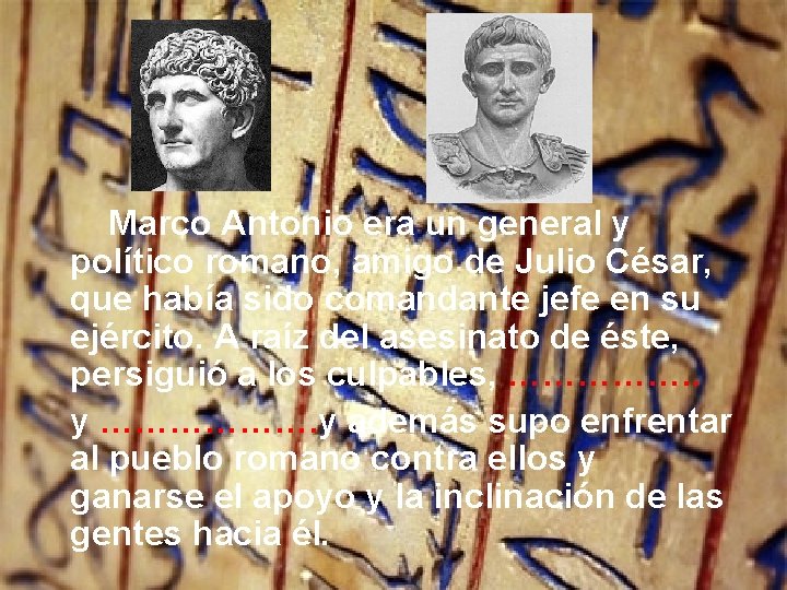 Marco Antonio era un general y político romano, amigo de Julio César, que Marco Antonio era un general y político romano, amigo de Julio César, que