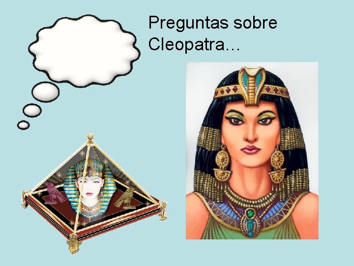 Preguntas sobre Cleopatra… Preguntas sobre Cleopatra…
