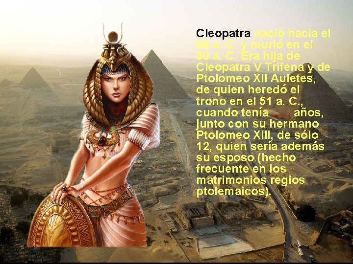 Cleopatra nació hacia el 69 a. C. y murió en el 30 a. C. Cleopatra nació hacia el 69 a. C. y murió en el 30 a. C.
