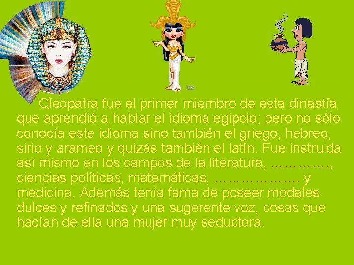 Cleopatra fue el primer miembro de esta dinastía que aprendió a hablar el idioma Cleopatra fue el primer miembro de esta dinastía que aprendió a hablar el idioma