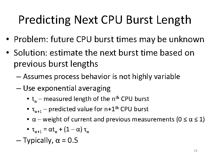 Predicting Next CPU Burst Length • Problem: future CPU burst times may be unknown