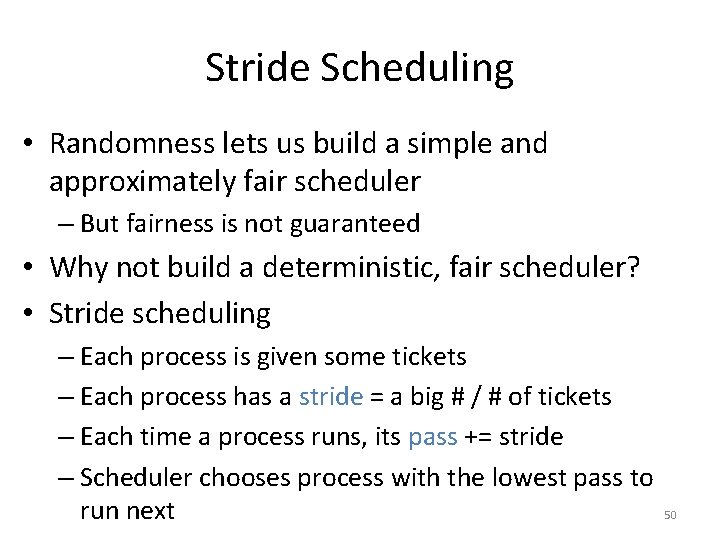 Stride Scheduling • Randomness lets us build a simple and approximately fair scheduler –