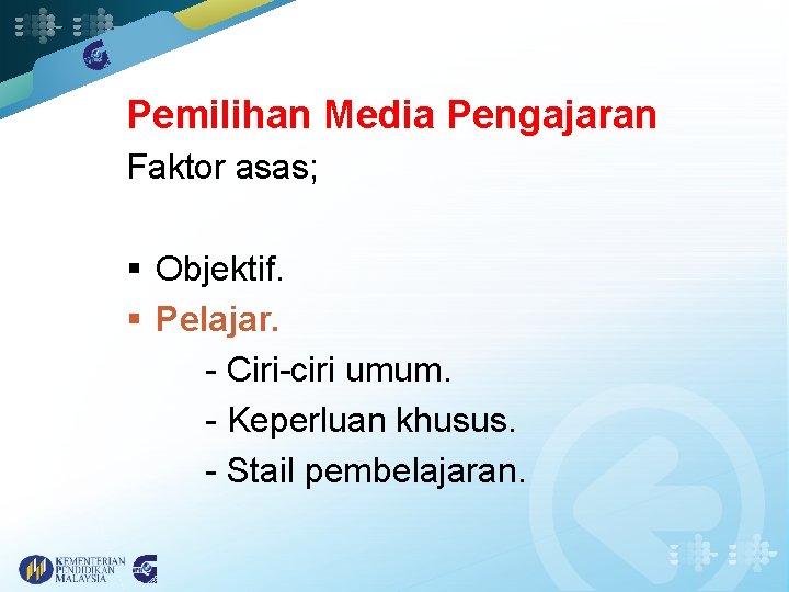 Pemilihan Media Pengajaran Faktor asas; § Objektif. § Pelajar. - Ciri-ciri umum. - Keperluan