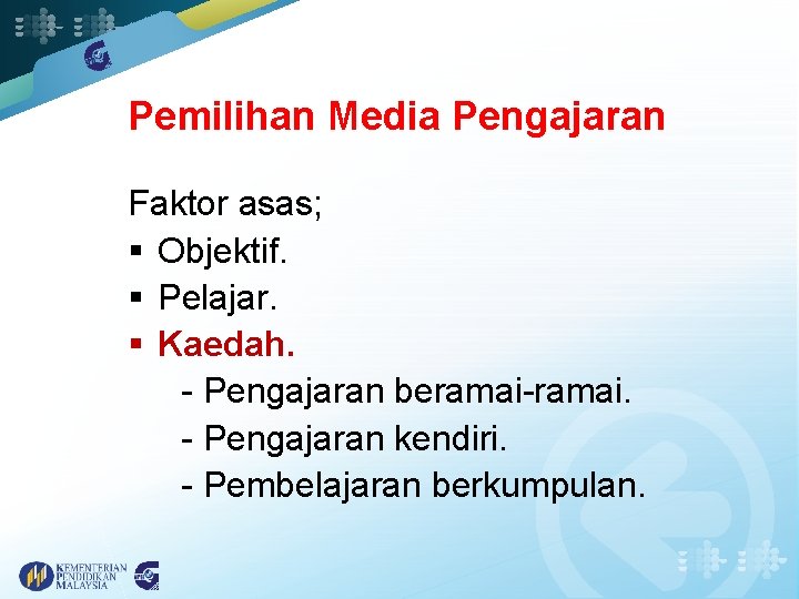 Pemilihan Media Pengajaran Faktor asas; § Objektif. § Pelajar. § Kaedah. - Pengajaran beramai-ramai.