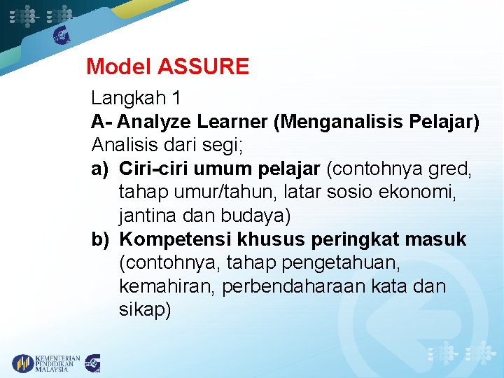 Model ASSURE Langkah 1 A- Analyze Learner (Menganalisis Pelajar) Analisis dari segi; a) Ciri-ciri