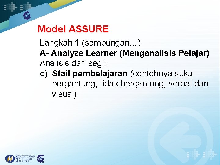 Model ASSURE Langkah 1 (sambungan…) A- Analyze Learner (Menganalisis Pelajar) Analisis dari segi; c)